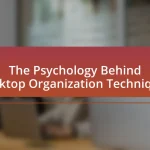 The Psychology Behind Desktop Organization Techniques