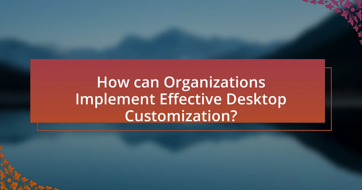 How can Organizations Implement Effective Desktop Customization?