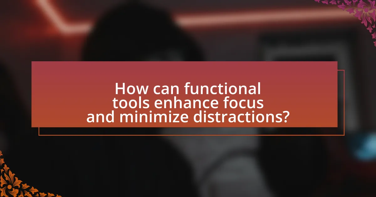 How can functional tools enhance focus and minimize distractions?