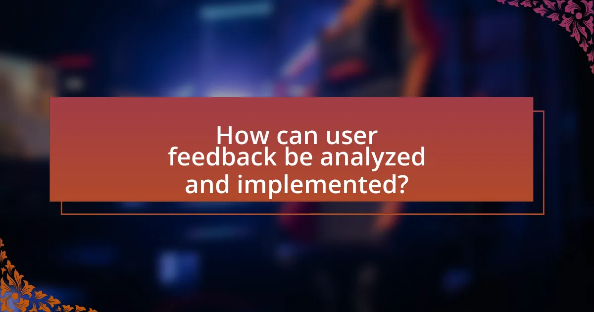 How can user feedback be analyzed and implemented?