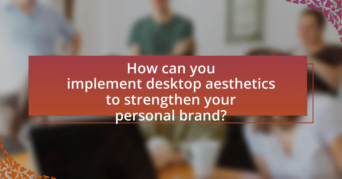 How can you implement desktop aesthetics to strengthen your personal brand?