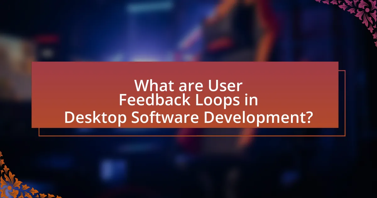 What are User Feedback Loops in Desktop Software Development?