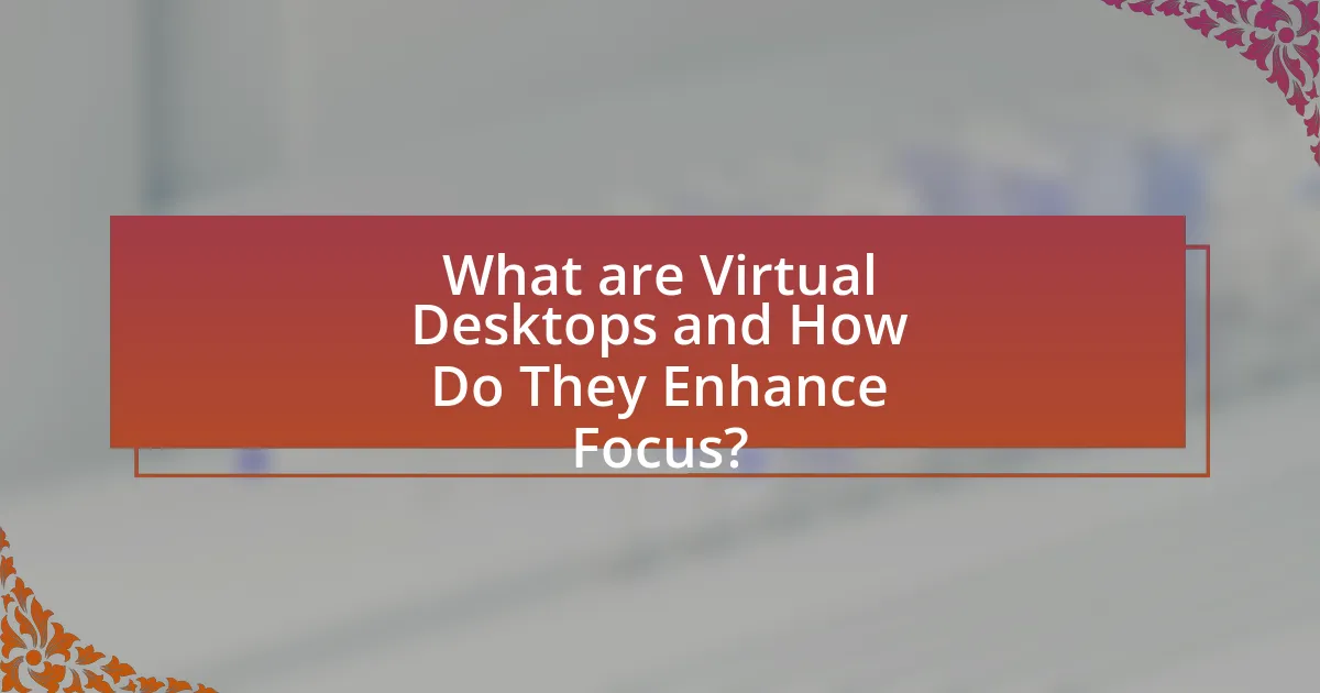 What are Virtual Desktops and How Do They Enhance Focus?