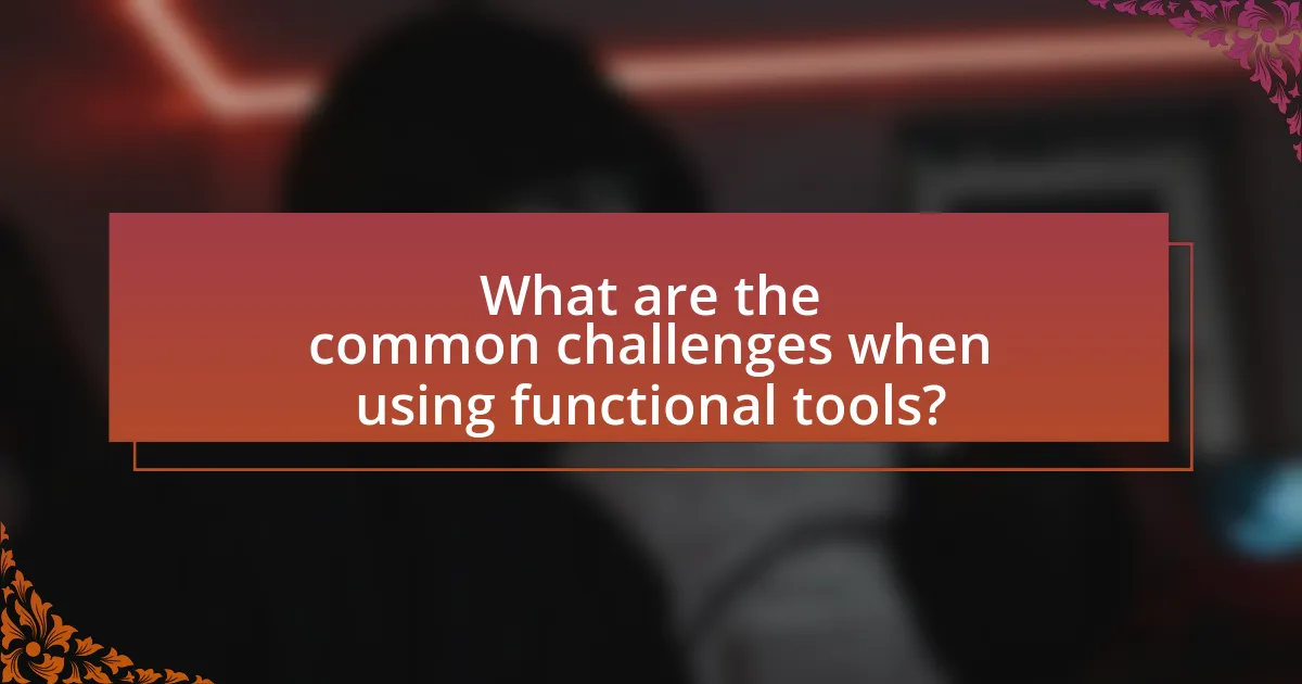 What are the common challenges when using functional tools?