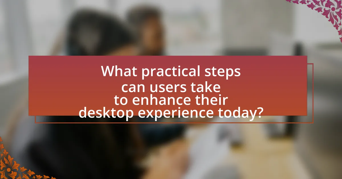 What practical steps can users take to enhance their desktop experience today?