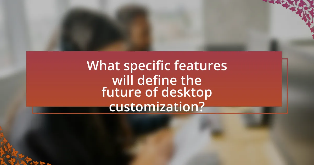 What specific features will define the future of desktop customization?