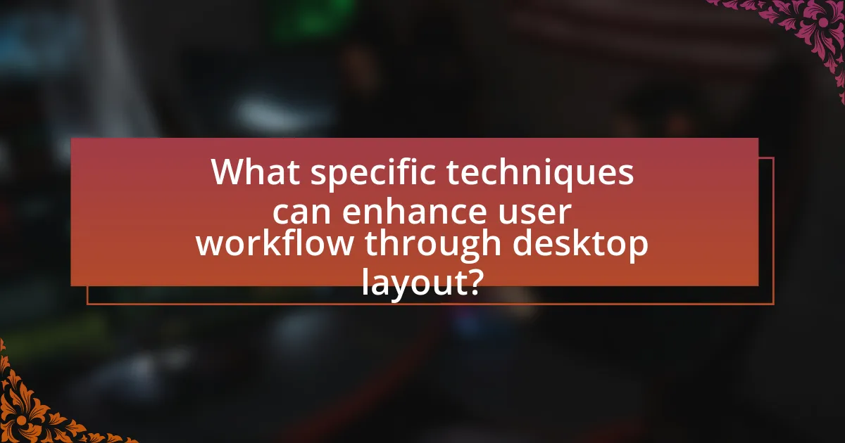 What specific techniques can enhance user workflow through desktop layout?